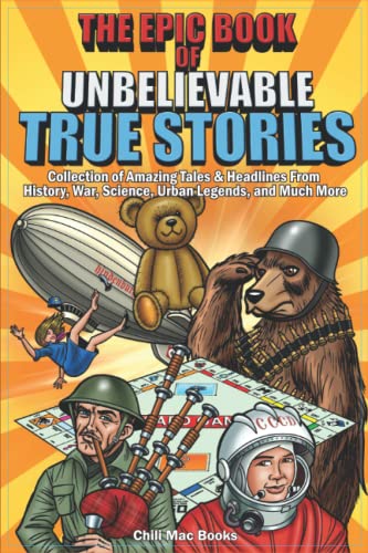 Epic Book of Unbelievable True Stories: Collection of Amazing tales and headlines from History, War, Science, Urban Legends and Much More von Independently published